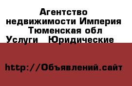 Агентство недвижимости Империя - Тюменская обл. Услуги » Юридические   